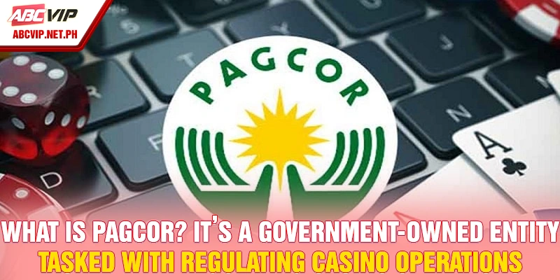 What is PAGCOR? It’s a government-owned entity tasked with regulating casino operations